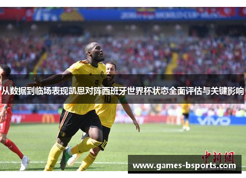 从数据到临场表现凯恩对阵西班牙世界杯状态全面评估与关键影响