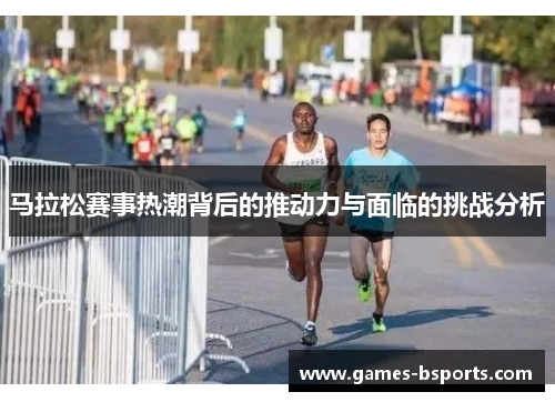 马拉松赛事热潮背后的推动力与面临的挑战分析