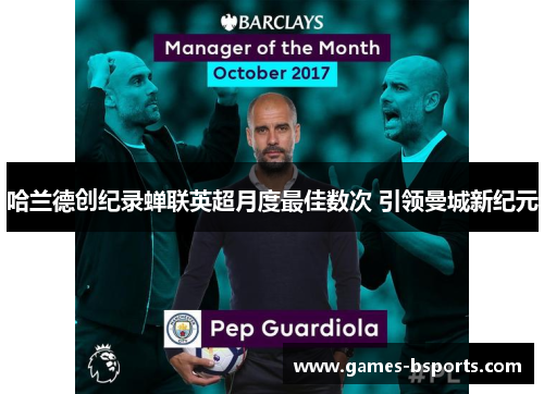 哈兰德创纪录蝉联英超月度最佳数次 引领曼城新纪元