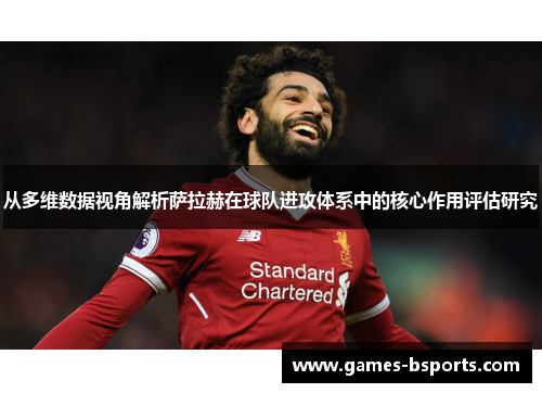 从多维数据视角解析萨拉赫在球队进攻体系中的核心作用评估研究