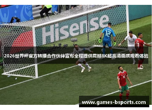 2026世界杯官方转播合作伙伴宣布全程提供震撼8K超高清画质观看体验 2026世界杯官方转播合作伙伴宣布全程提供震撼8K超高清画质观看体验
