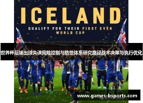 世界杯后场出球失误风险控制与防范体系研究路径战术决策与执行优化